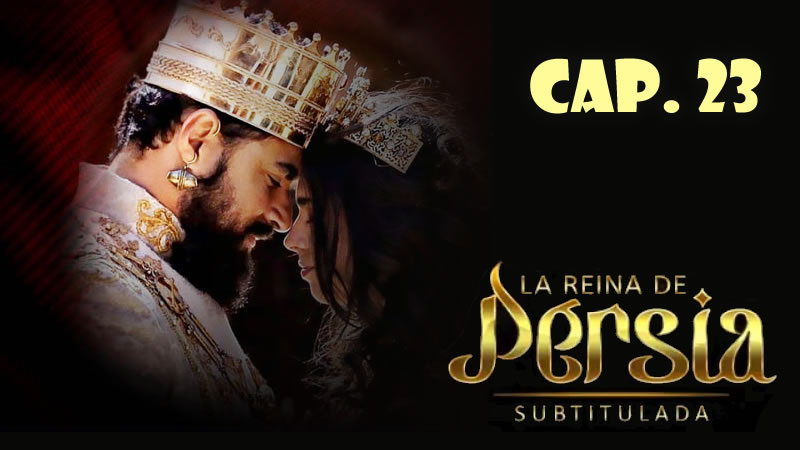 La reina de Persia (Sub) - Capítulo 23