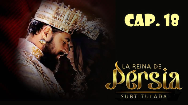 La reina de Persia (Sub) - Capítulo 18